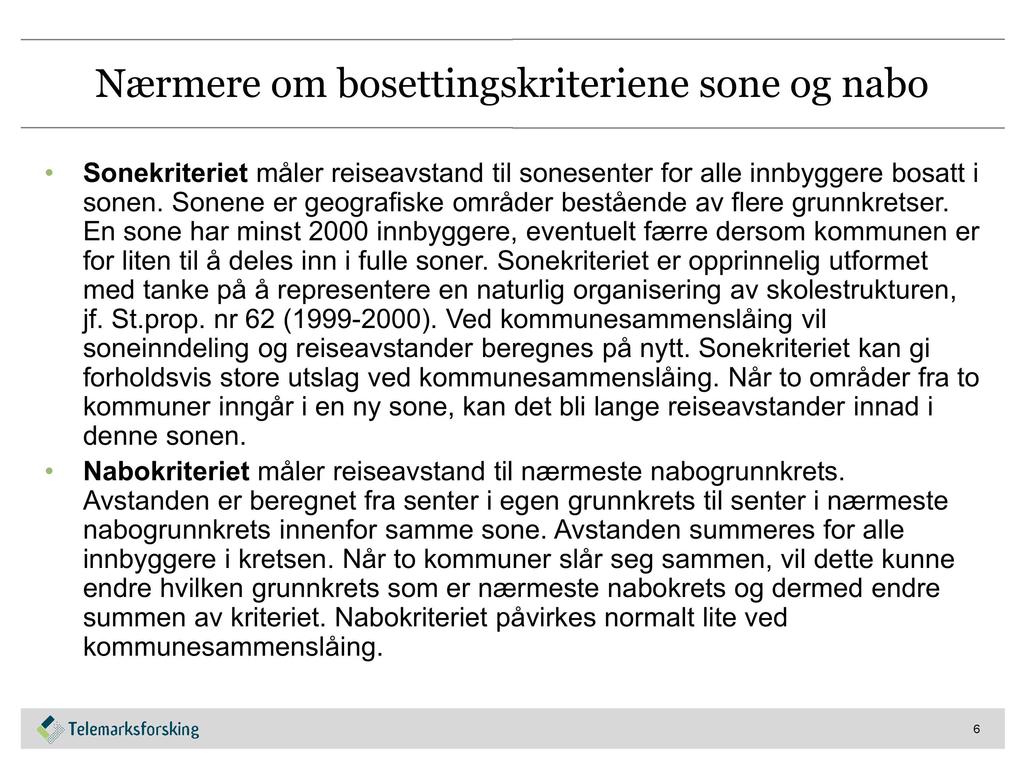 Nærmere om bosettingskriteriene sone og nabo Sonekriteriet måler reiseavstand til sonesenter for alle innbyggere bosatt i sonen. Sonene er geografiske områder bestående av flere grunnkretser.