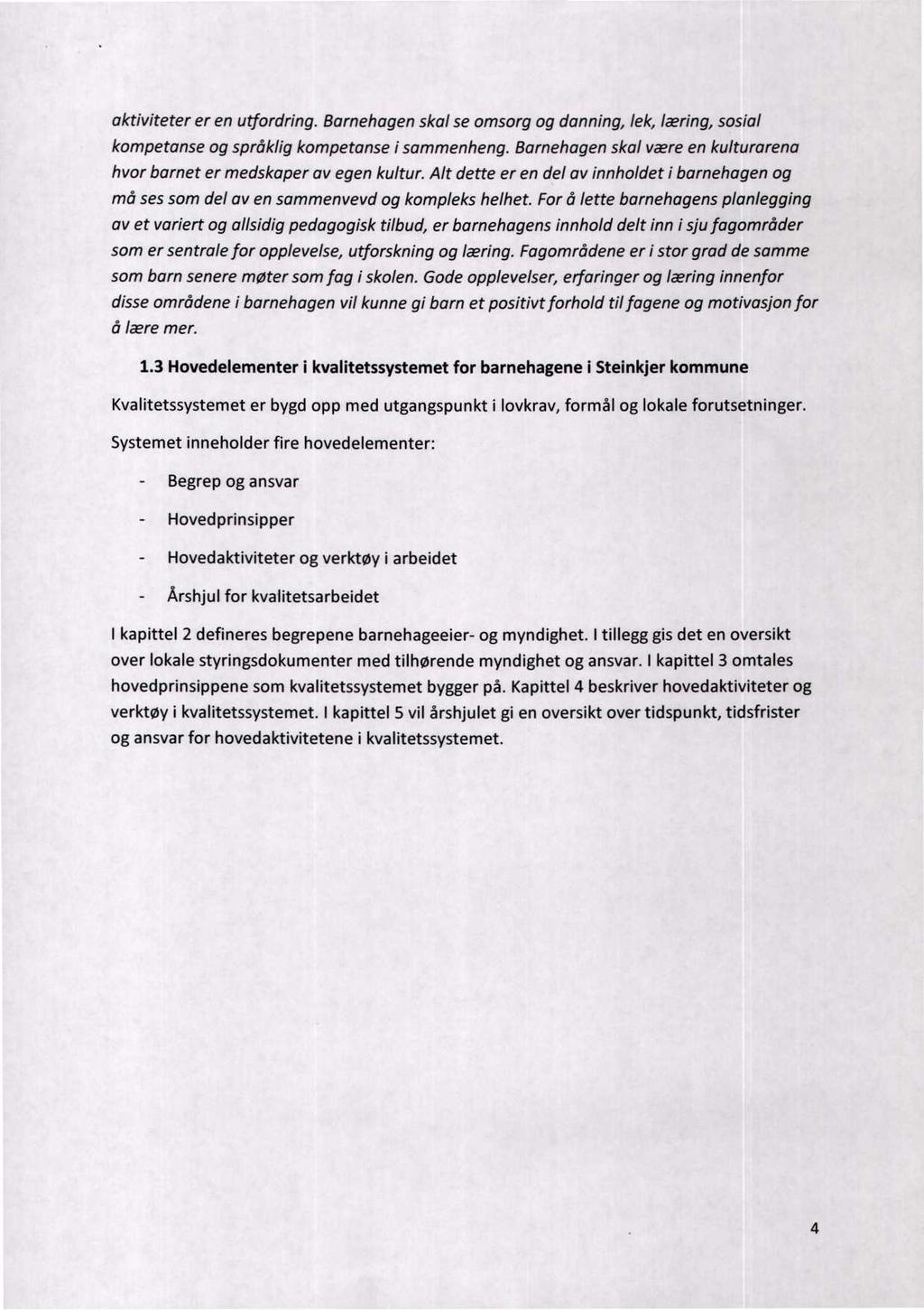 aktiviteter er en utfordring. Barnehagen skal se omsorg og danning, lek, læring, sosial kompetanse og språklig kompetanse isammenheng.