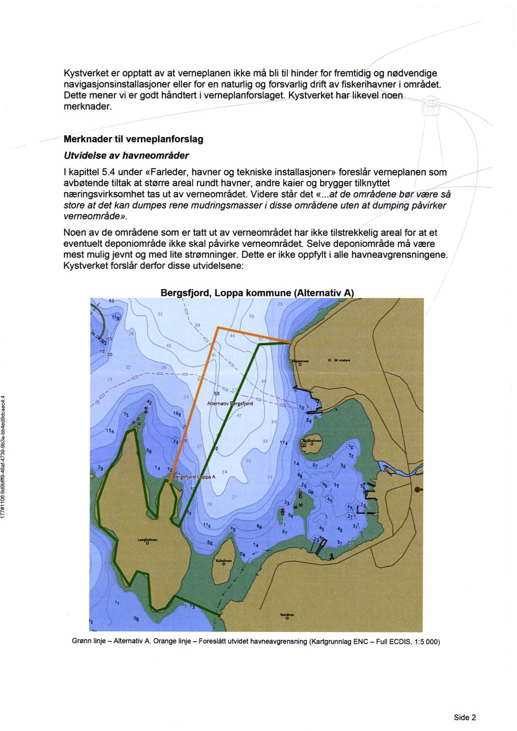 Kystverket er opptatt av at verneplanen ikke må bli til hinder for fremtidig og nødvendige navigasjonsinstallasjoner eller for en naturlig og forsvarlig drift av fiskerihavner i området.