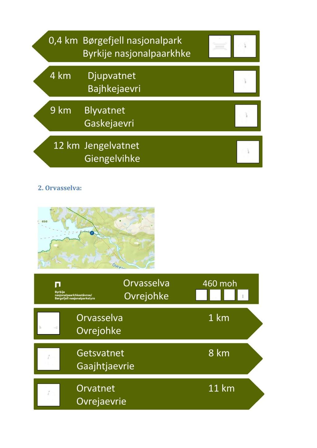 0,4 km Børgefjell nasjonalpark Byrkije nasjonalpaarkhke 4 km Djupvatnet Bajhkejaevri 9 km Blyvatnet Gaskejaevri 12 km Jengelvatnet Giengelvihke 2.