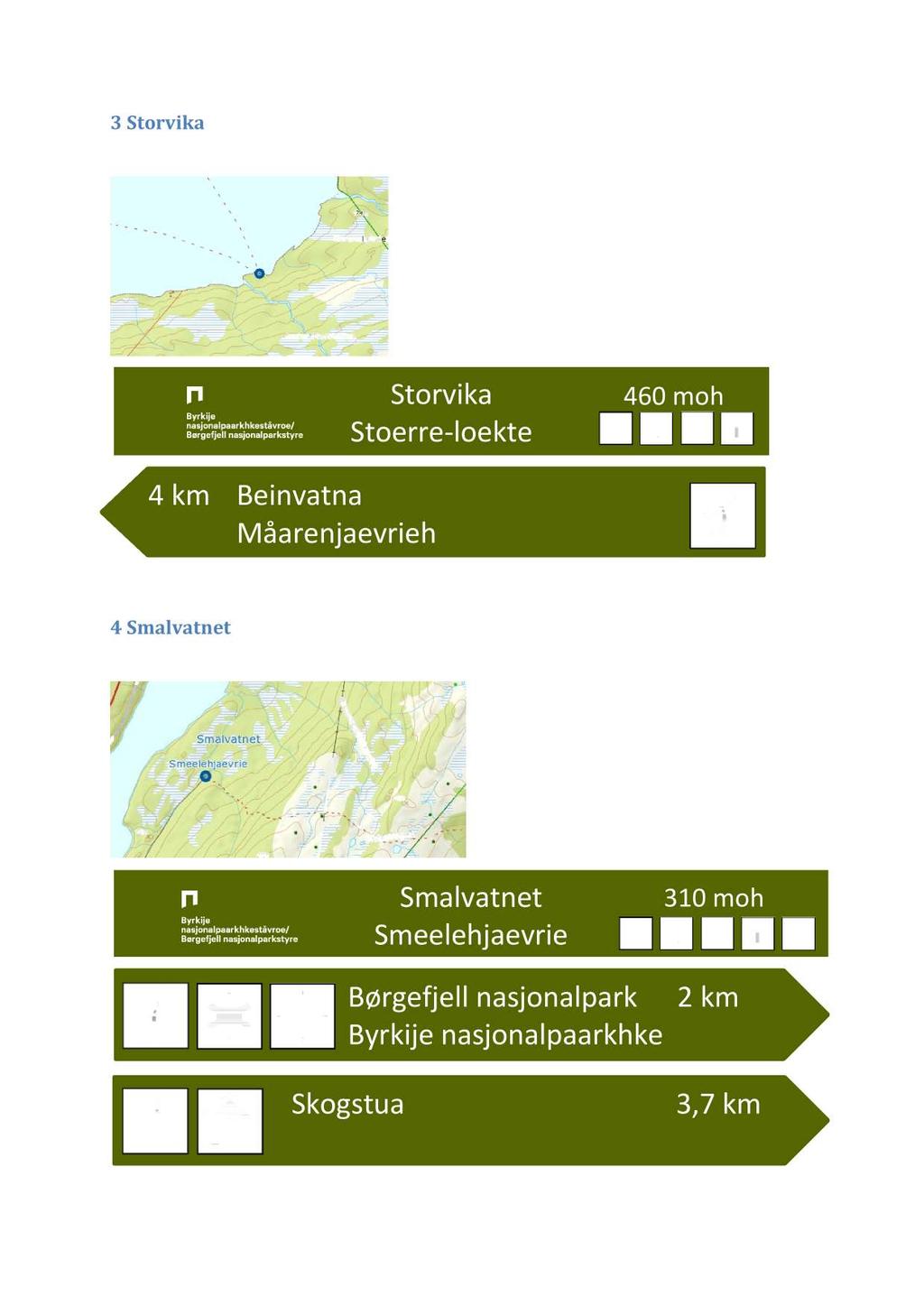 3 Storvika Plassering av skiltfløy ved brygge/gapahuk Storvika Stoerre - loekte 460 moh 4 km Beinvatna Måarenjaevrieh 4 Smal vatnet Plassering av skiltfløy ved