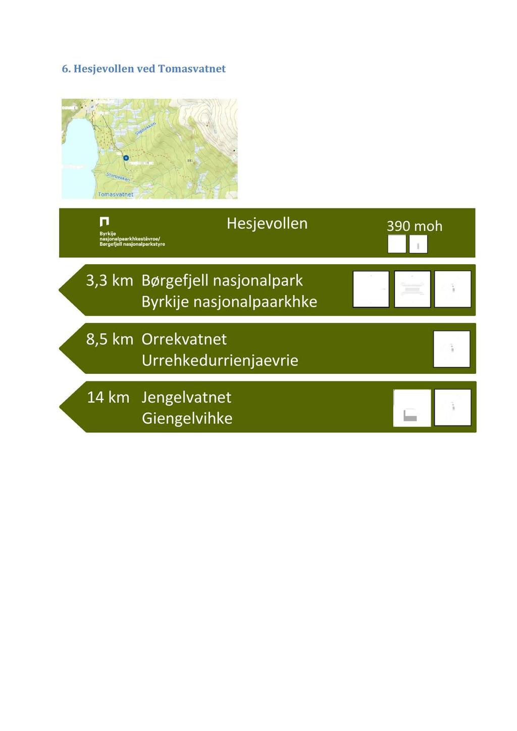 6. Hesjevollen ved Tomasvatnet Plassering av skiltfløy ved øv re parkeringsplass (Hesjevollen) ved informasjonstavle.