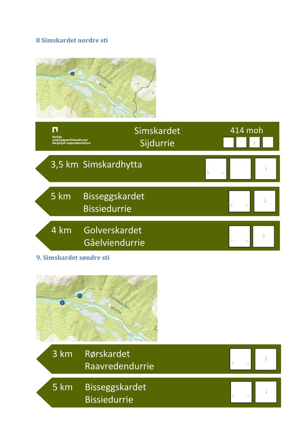 8 Simskardet nordre sti Plassering ved stistart ved parkeringsplass Simskardet Sijdurrie 414 moh 3,5 km Simskardhytta 5 km Bisseggskardet Bissiedurrie 4 km