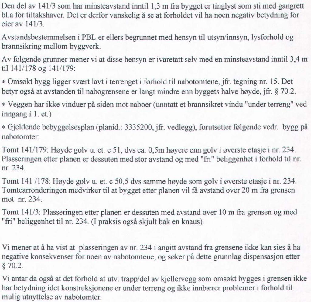 Hovedhensynet bak avstandsbestemmelsene 70 nr. 2 er å sikre tilstrekkelig lys og luft mellom bygninger, en viss avstand mellom nabobebyggelsen og brannvernhensyn.