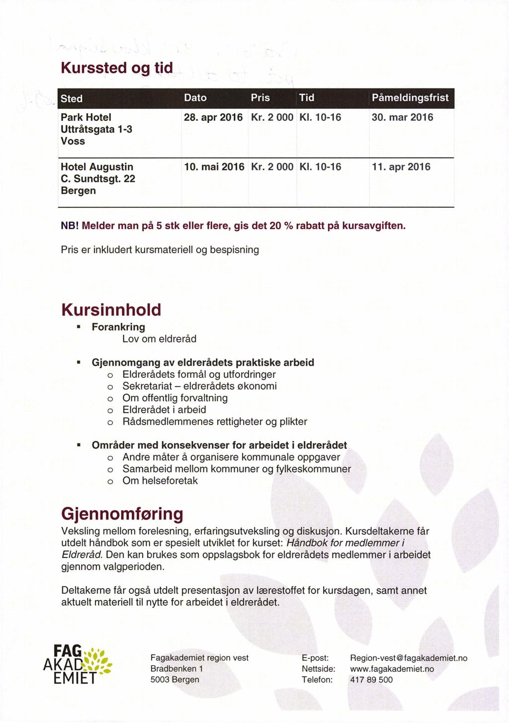 Kurssted og tid V sted Dato Pris Tid Påmeldingsfrist Park Hotel 28. apr 2016 Kr. 2 000 Kl. 10-16 30. mar 2016 Uttråtsgata 1-3 Voss O O O Hotel Augustin 10. mai 2016 Kr. 2 000 Kl. 10-16 11. apr 2016 C.