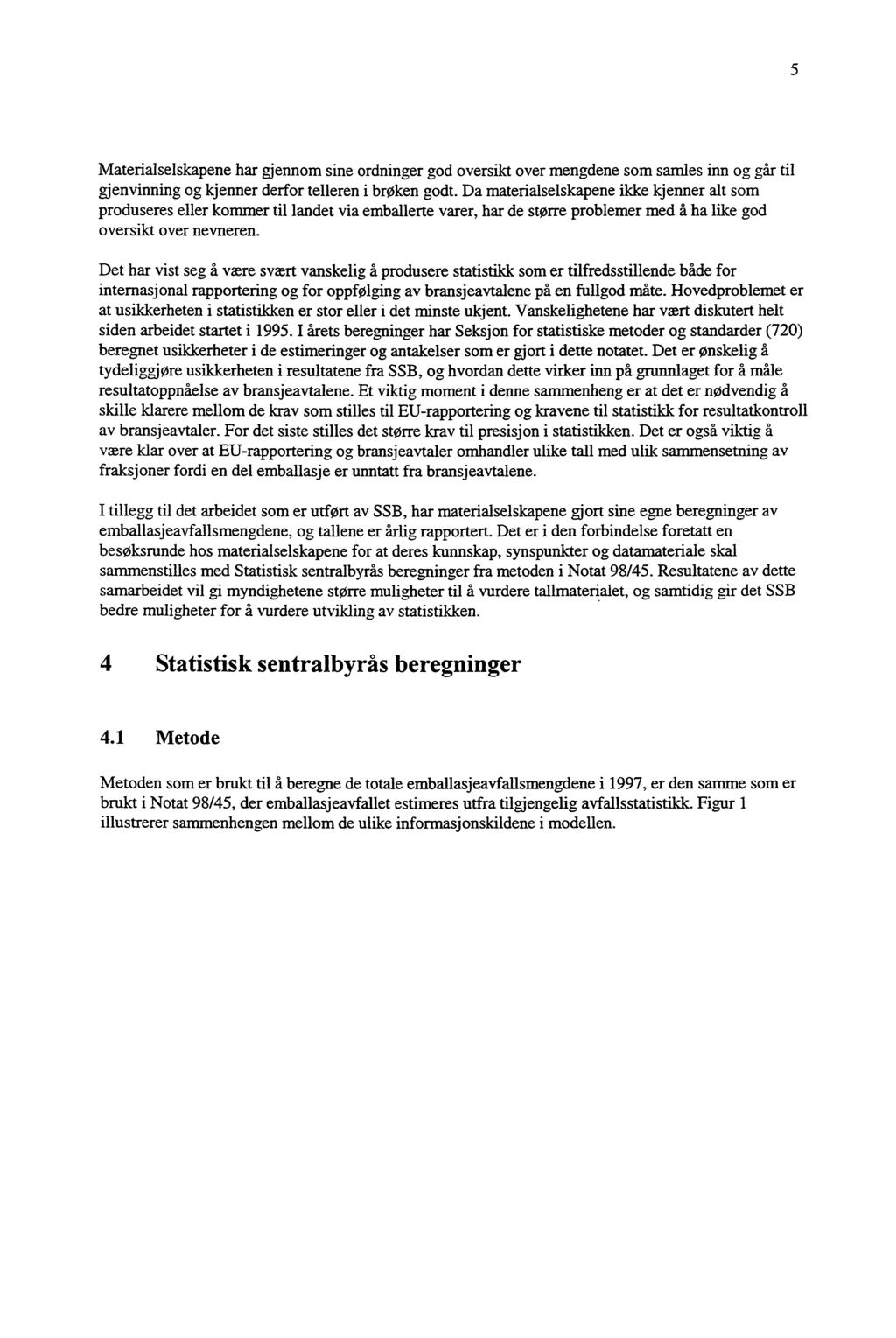 5 Materialselskapene har gjennom sine ordninger god oversikt over mengdene som samles inn og går til gjenvinning og kjenner derfor telleren i broken godt.