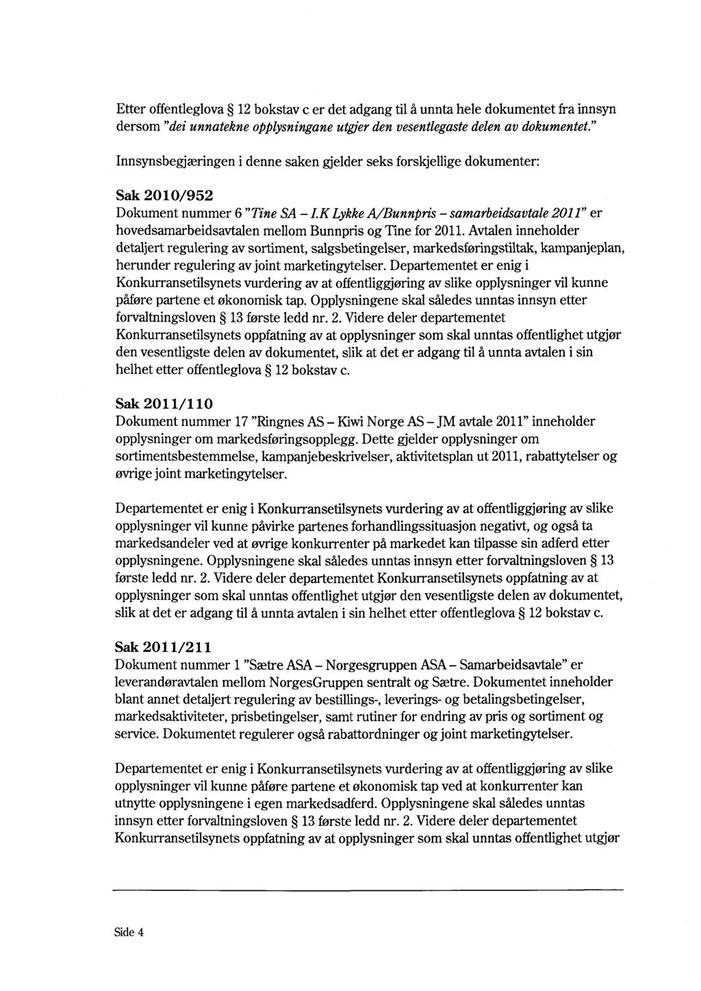 Etter offentleglova 12 bokstav c er det adgang til å unnta hele dokumentet fra innsyn dersom "dei unnatekne opplysningane utgjer den vesentlegaste delen av dokumentet.