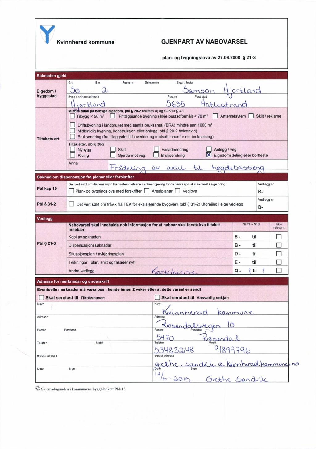 Kvinnherad kommune GJENPART AV NABOVARSEL plan- og bygningslova Søknaden av 27.06.2008 21-3 gjeld Eigedom I byggestad Bnr ÖO Feste nr Seksjon nr Eigar I festar J: f)c;.m:'>o».