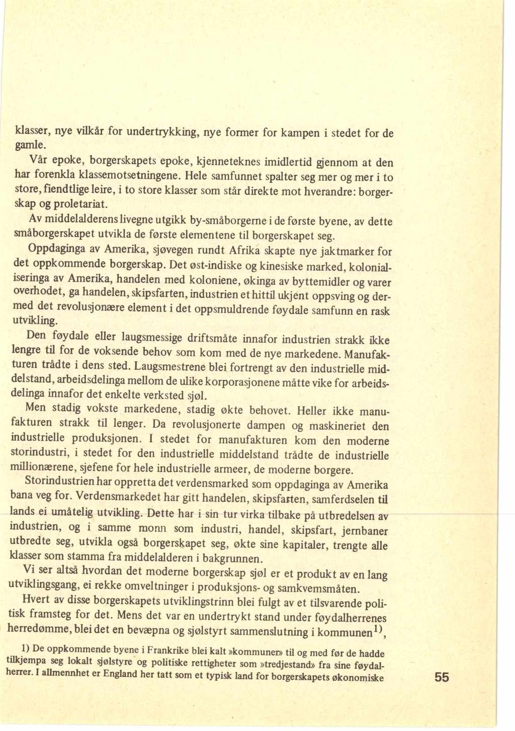 klasser, nye vilkår for undertrykking, nye former for kampen i stedet for de gamle. Vår epoke, borgerskapets epoke, kjenneteknes imidlertid gjennom at den har forenkla klassemotsetningene.
