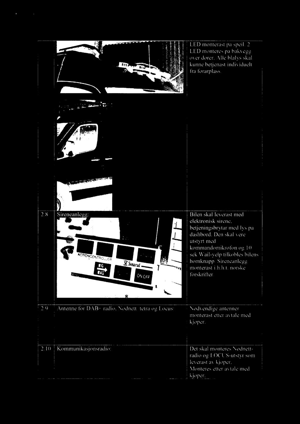 TRLJX/ Q Pax bøyle i front m/ 2 as"! stk. store runde 1000 mm LED 2.8 Sireneanlegg:. _..I Bilen skal leverast med elektronisk sirene, betjeningsbrytar med lys på dashbord.