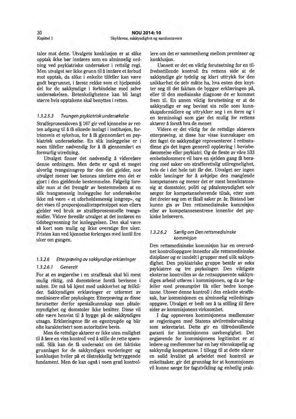 30 NOU 2014:10 Skyldevne, sakkyndighet og samfunnsvern taler mot dette. Utvalgets konklusjon er at slike opptak ikke bør innføres som en alminnelig ordning ved psykiatriske undersøker i rettslig regi.