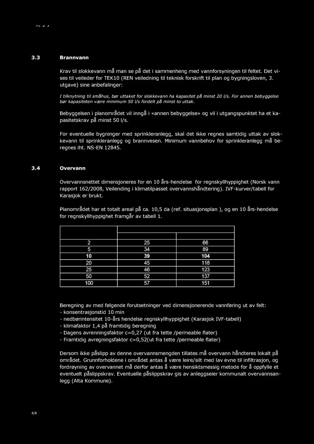 3.3 Brannvann Krav til slokkevann må man se på det i sammenheng med vannforsyningen til feltet. Det vises til veileder for TEK10 (REN veiledning til teknisk forskrift til plan og bygningsloven, 3.