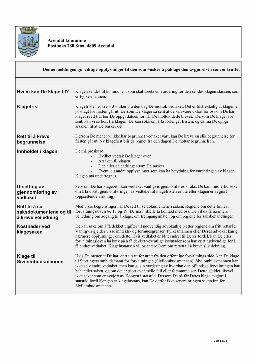 Arendal kommune Postboks780Stoa, 4809Arendal Dennemeldingengir viktige opplysningertil den somønskerå påklageden avgjørelsensomer truffet Hvem kan De klage til?