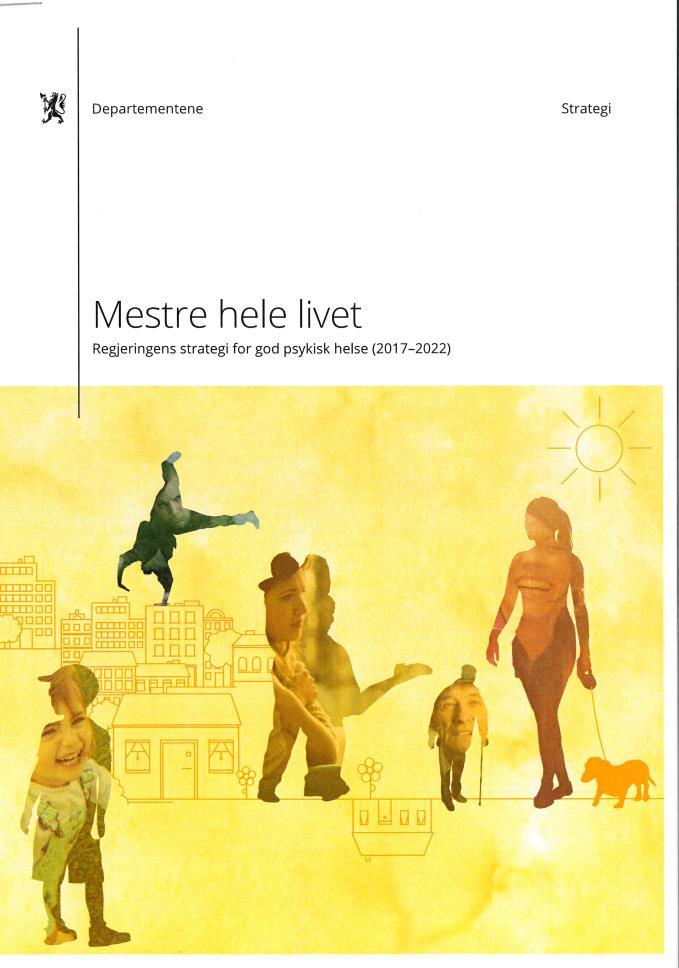 «Mestre hele livet» Regjeringens strategi for god psykisk helse (2017-2022 Hvorfor strategi for psykisk helse? Opptrappingsplanen for psykisk helse 1998-2008 ble avsluttet for tidlig.