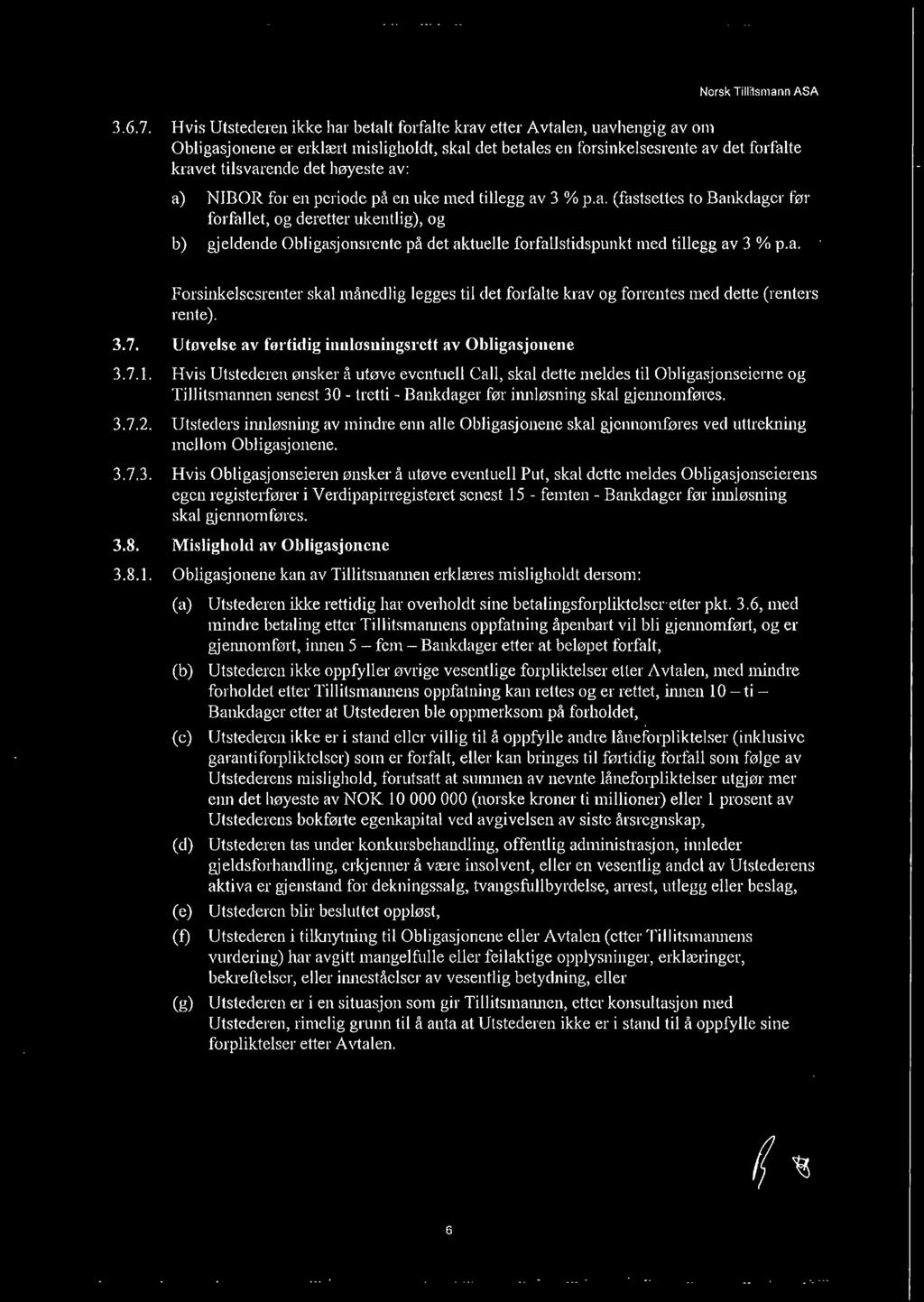 av: a) NIBOR for en periode på en uke med tillegg av 3 % p.a..(fastsettes to Bankdager føl' forfallet, og deretter ukentlig), og b) gjeldende Obligasjonsrente på det aktuelle forfallstidspunkt med tillegg av 3 % p.