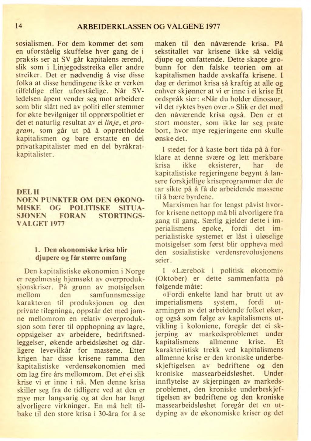 14 ARBEIDERKLASSEN OG VALGENE 1977 sosialismen. For dem kommer det som en uforståelig skuffelse hver gang de i praksis ser at SV går kapitalens ærend, slik som i Linjegodsstreika eller andre streiker.