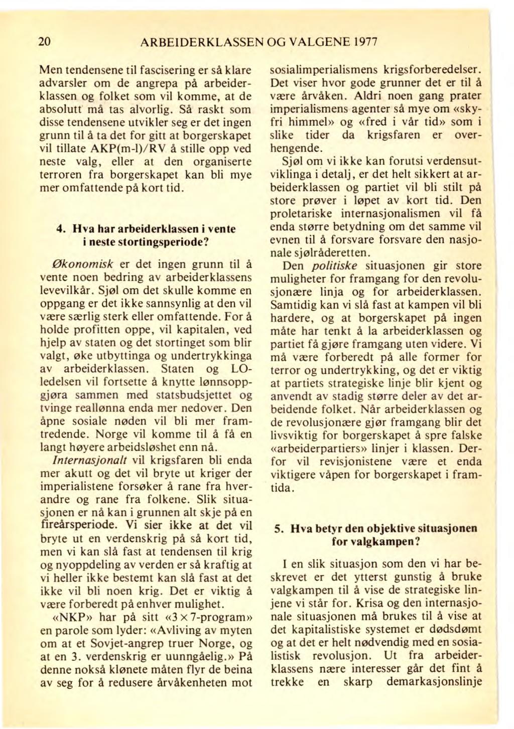 20 ARBEIDERKLASSEN OG VALGENE 1977 Men tendensene til fascisering er så klare advarsler om de angrepa på arbeiderklassen og folket som vil komme, at de absolutt må tas alvorlig.