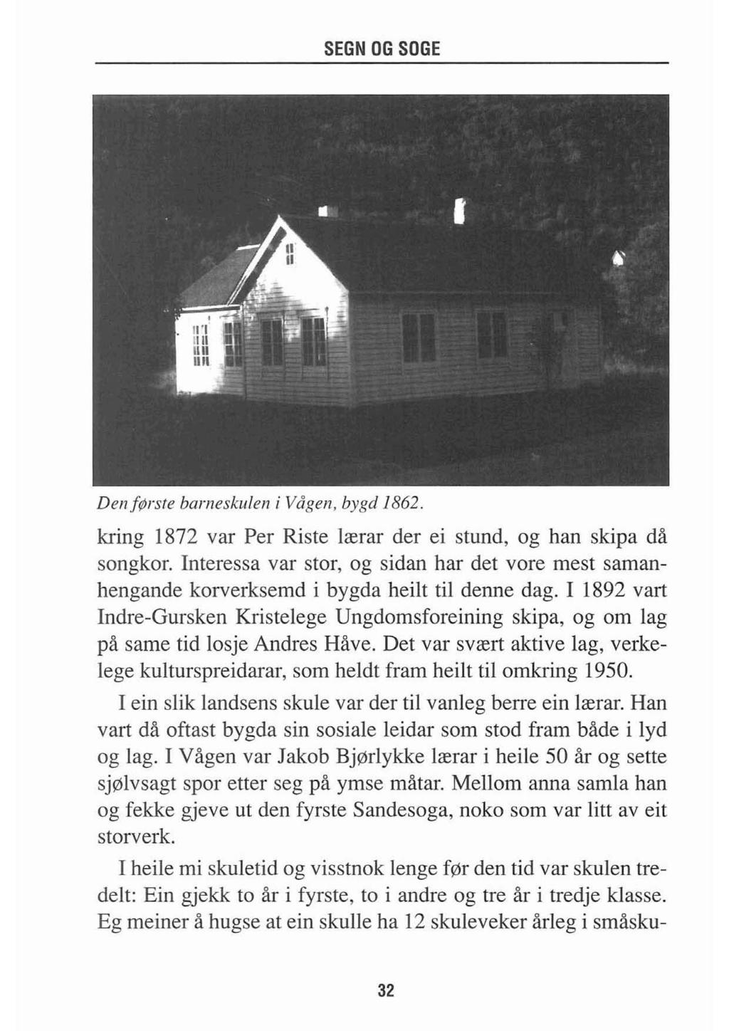 Den/Ørste barneskulen i Vågen, bygd 1862. kring 1872 var Per Riste lærar der ei stund, og han skipa då songkor.
