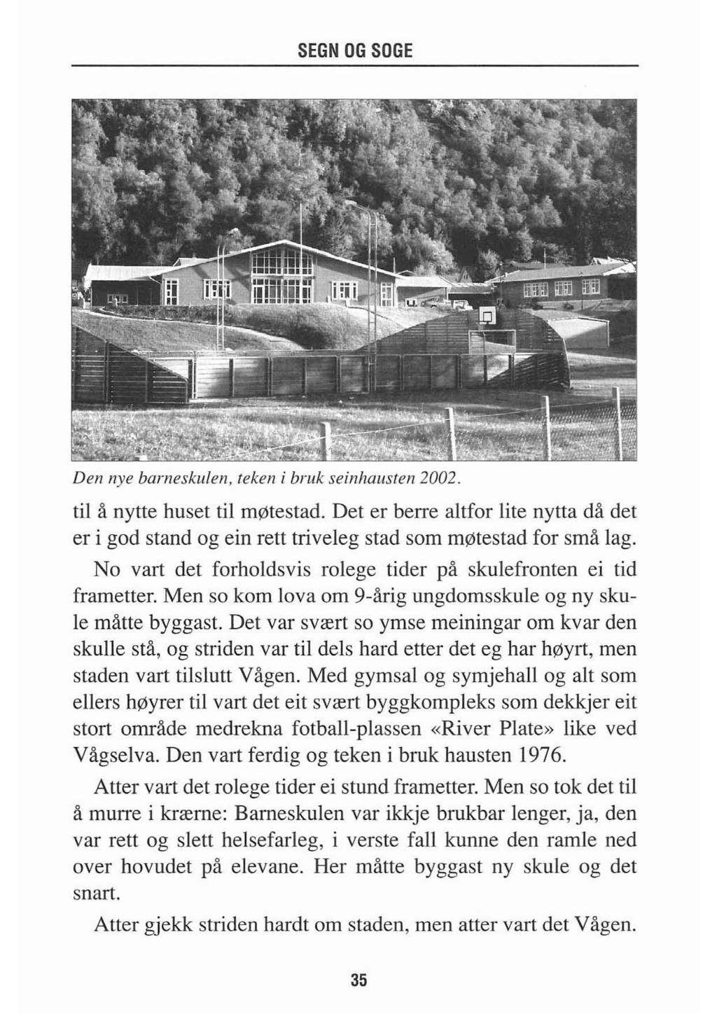 Den nye barneskulen, teken i bruk seinhausten 2002. til å nytte huset til møtestad. Det er berre altfor lite nytta då det er i god stand og ein rett triveleg stad som møtestad for små lag.