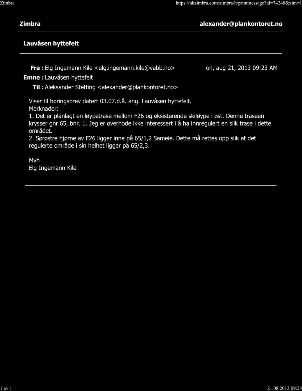 https://nkzimbra.com/zimbra/h/printmessage?id=74248&xi 1 av 1 21.08.201309:24 Zimbra alexander@plankontoret.no Lauvåsen hyttefelt Fra : Elg Ingemann Kile <elg.