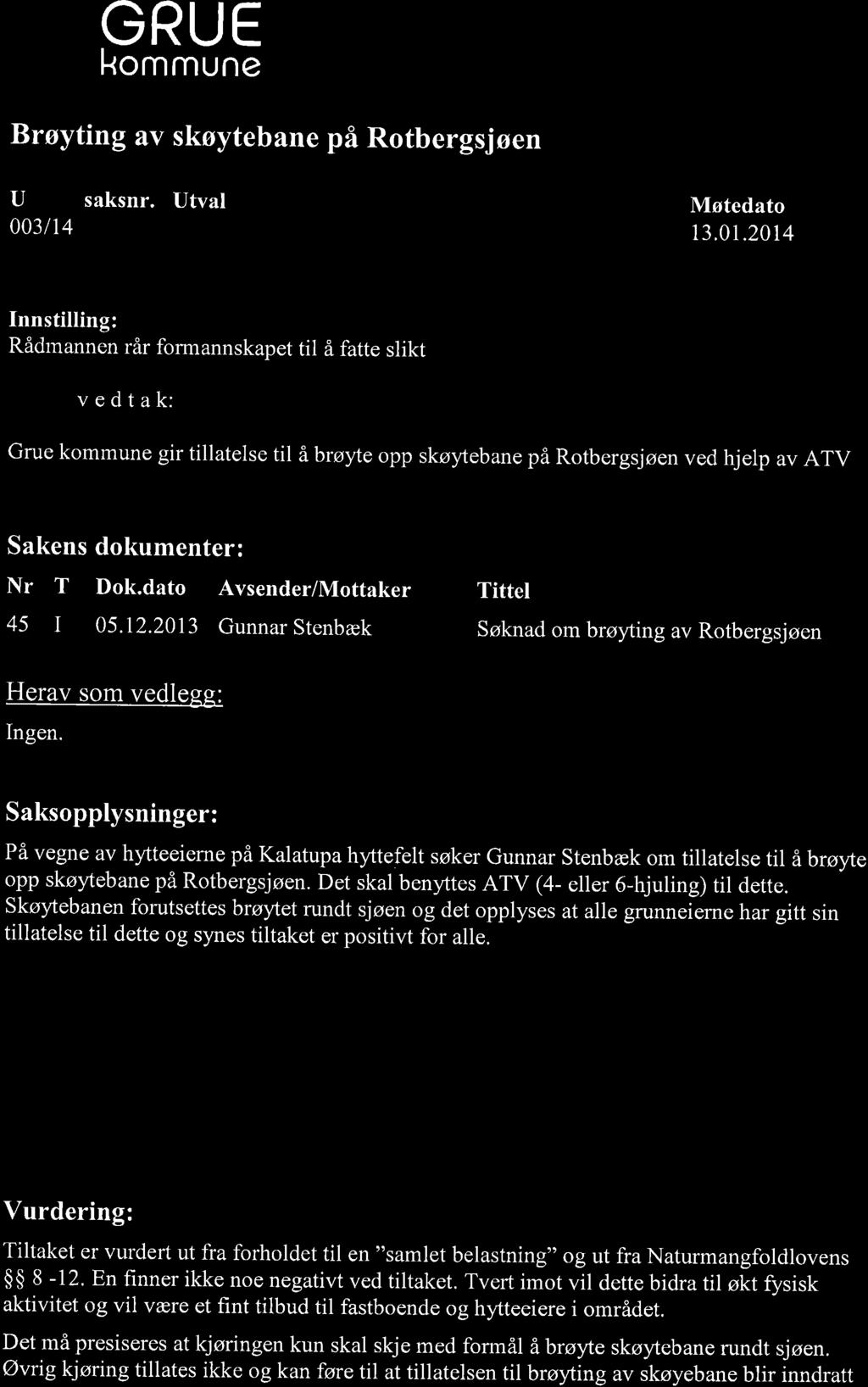 GRUE Brøyting av skøytebane på Rotbergsjøen A kiv: Arkivsaksmappe FA-KOI 081826 Stein Sorknes 06.12.2013 U saksnr. Utval Møtedato 003114 F 13,01.
