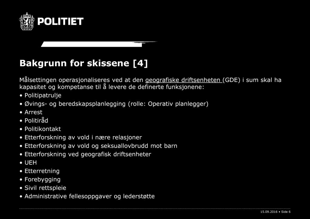 Bakgrunn for skissene [ 4] Målsettingen operasjonaliseres ved at den geografis ke driftsenheten (GDE) i sum skal ha kapasitet og kompetanse til å levere de definerte funksjonene: Politipatrulje