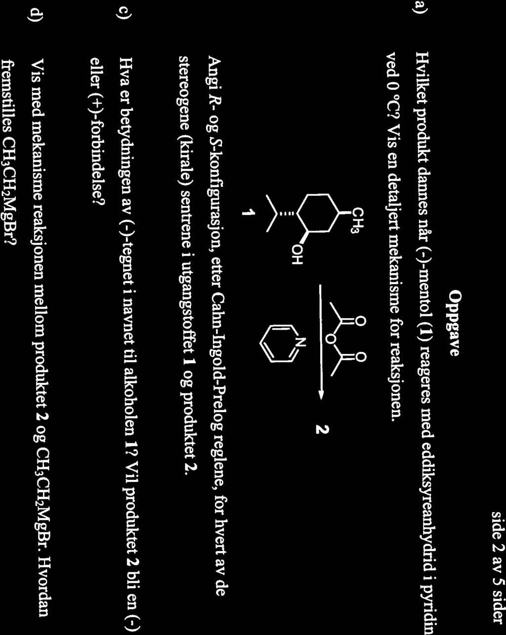 b) Angi R- og S-konfigurasjon, etter Cahn-ngold-Prelog reglene, for hvert av de áoh 2 CH3 0 0 ved 0 C? Vis en detaijert mekanisme for reaksjonen.