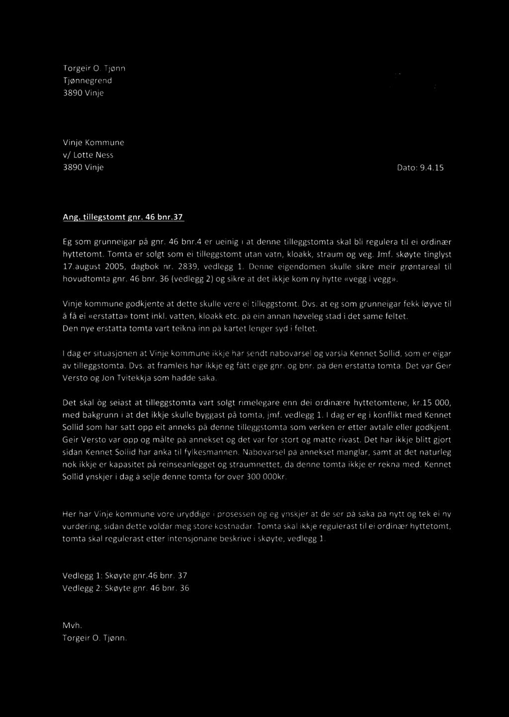 skøyte tinglyst 17.august 2005, dagbok nr. 2839, vedlegg 1. Denne eigendomen skulle sikre meir grøntareal til hovudtomta gnr. 46 bnr. 36 (vedlegg 2) og sikre at det ikkje kom ny hytte «vegg i vegg».