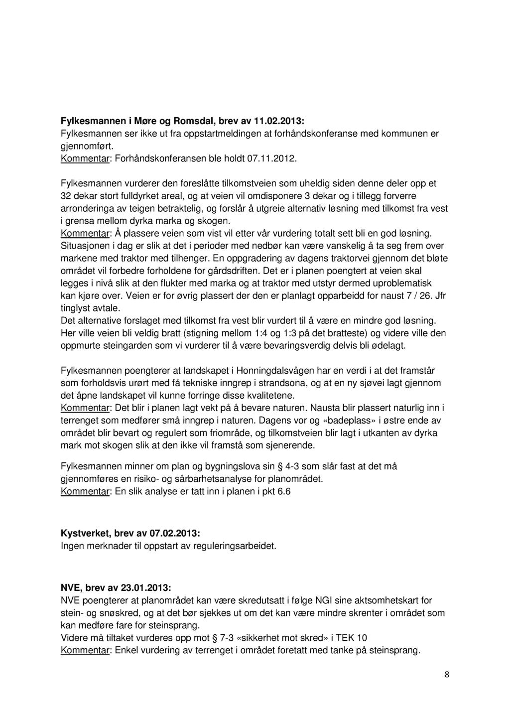 Fylkesmannen i Møre og Romsdal, brev av 11.02.2013: Fylkesmannen ser ikke ut fra oppstartmeldingen at f orhåndskonferanse med kommunen er gjennomført. Kommentar: Forhåndskonferansen ble holdt 07.1 1.