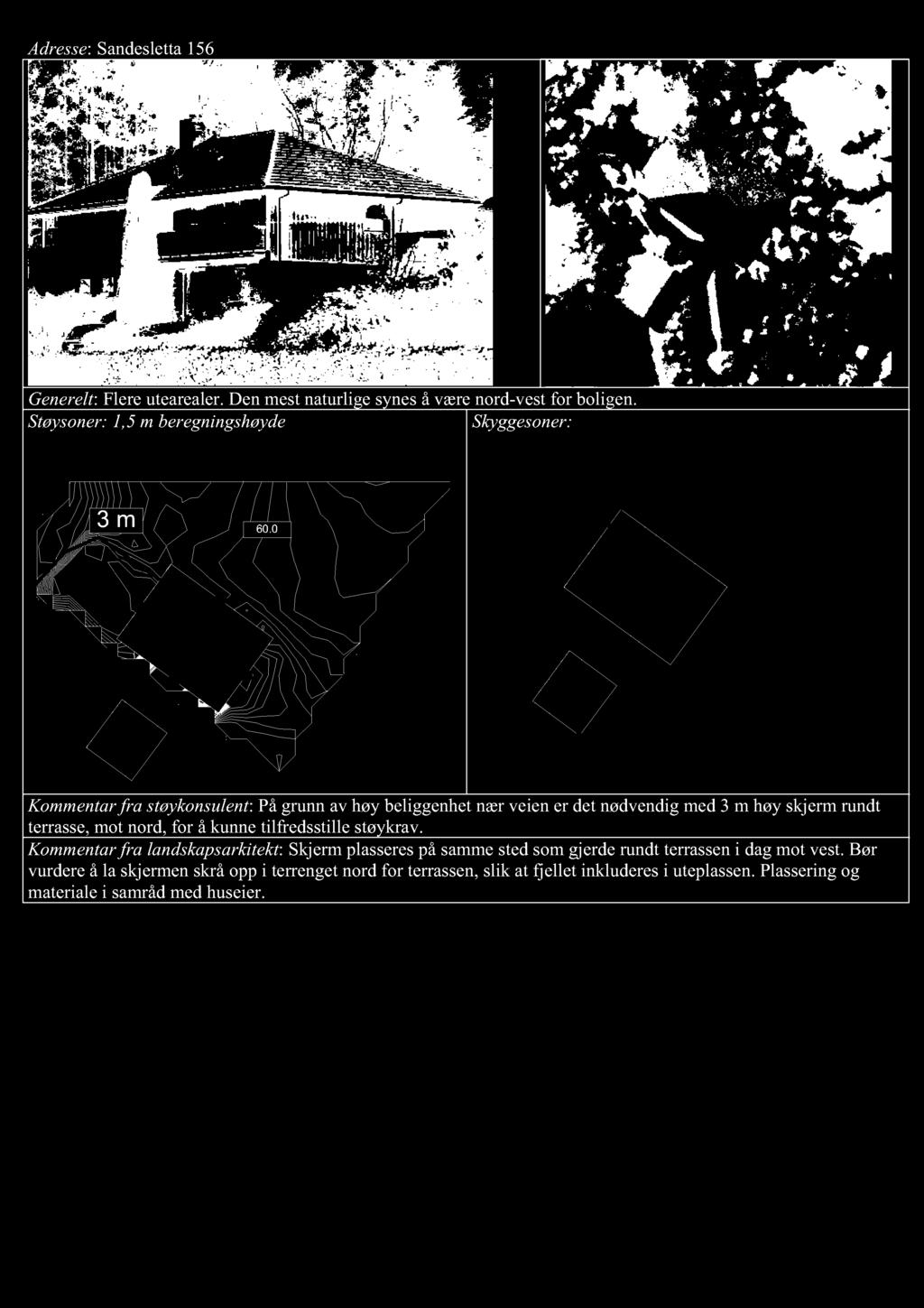 Adresse : Sandesletta 156 Generelt : Flere uteare a le r. Den m e st natur lig e synes å være nord-vest for boligen. Støysoner: 1,5 m beregningshøyde 3 m 60.