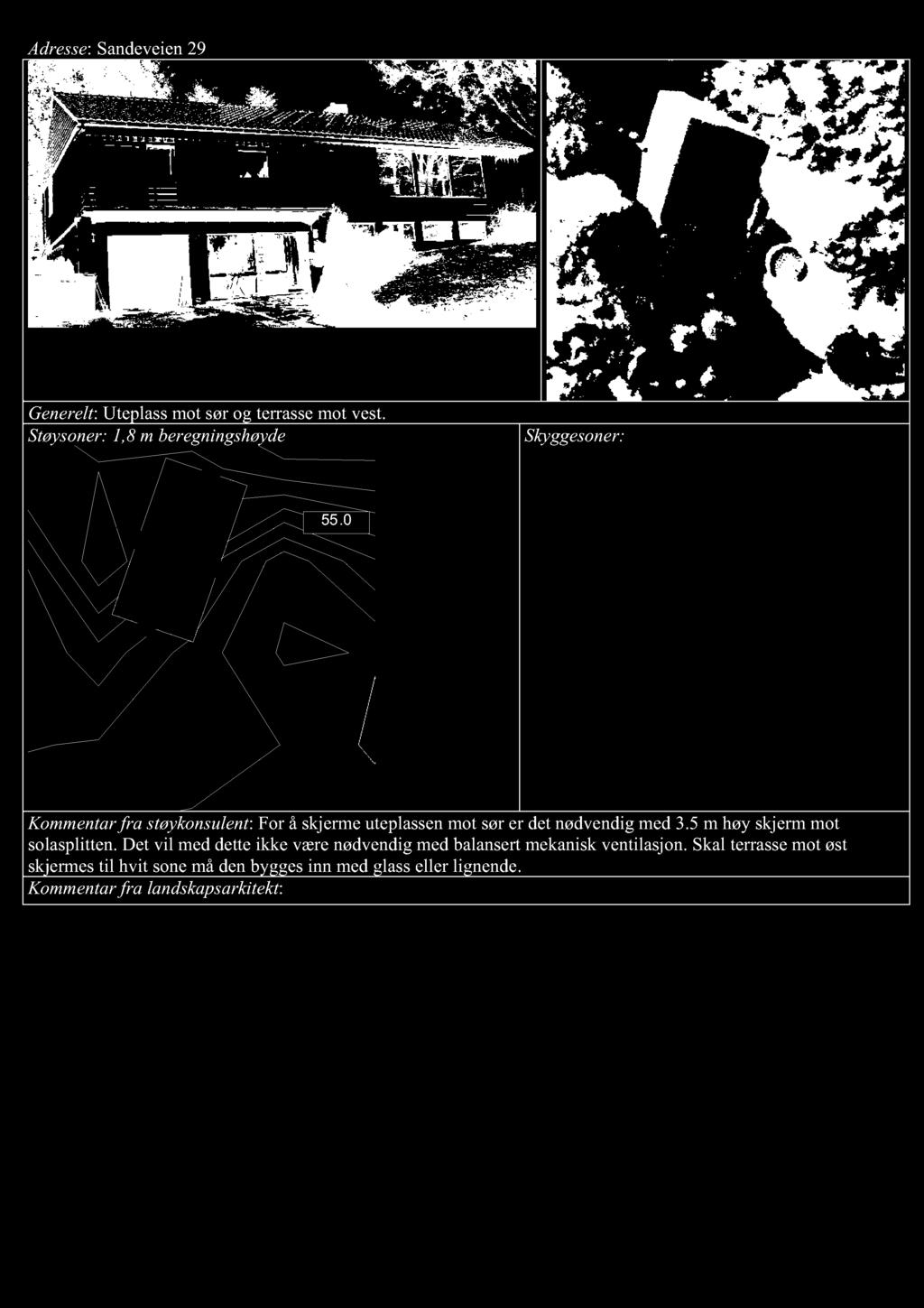 Adresse : Sandeveien 29 Generelt : Uteplass m o t sør og ter r ass e m o t vest. Støysoner: 1,8 m beregningshøyde 55.