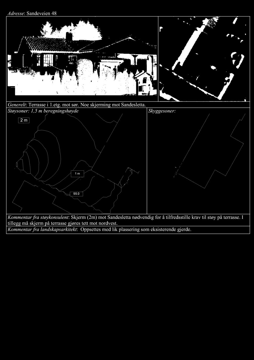 0 Kommentar fra støykonsulent : Skjerm (2m) m o t Sandesletta nødvendig for å t ilfredsstille krav ti l