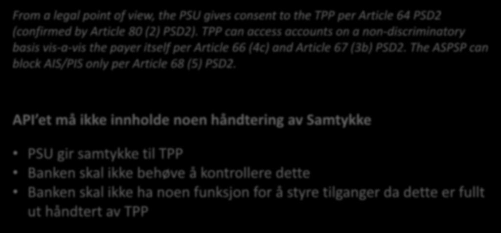 Samtykkehåndtering skal skje hos TPP From a legal point of view, the PSU gives consent to the TPP per Article 64 PSD2 (confirmed by Article 80 (2) PSD2).