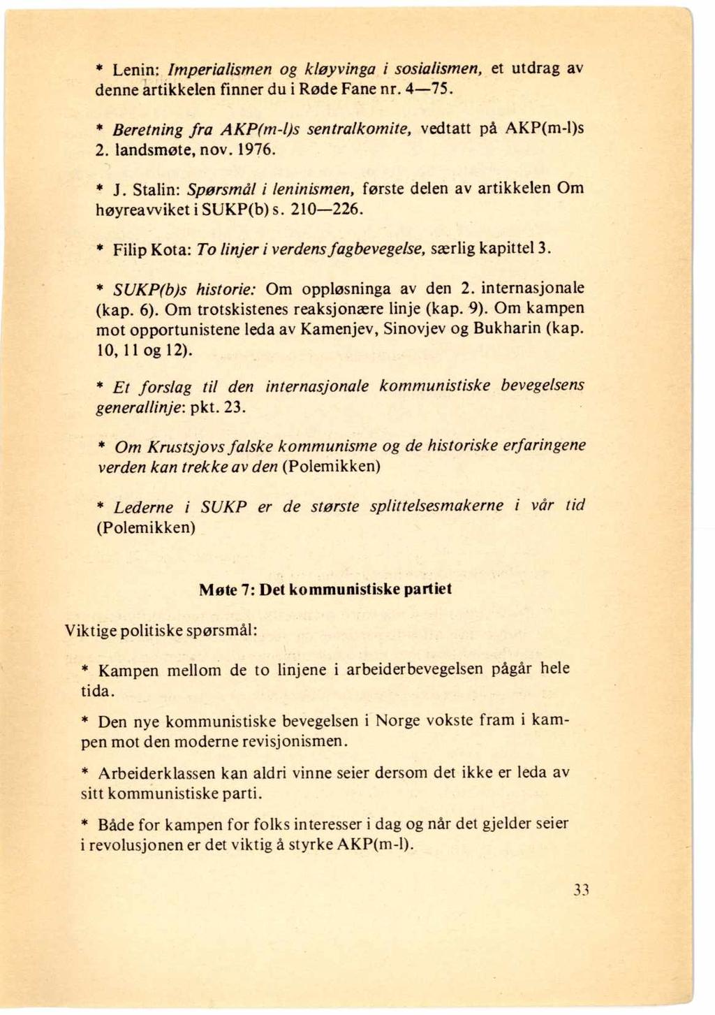 * Lenin: Imperialismen og kløyvinga i sosialismen, et utdrag av denne artikkelen finner du i Røde Fane nr. 4-75. * Beretning fra AKP(m-l)s sentralkomite, vedtatt på AKP(m-l)s 2. landsmøte, nov. 1976.