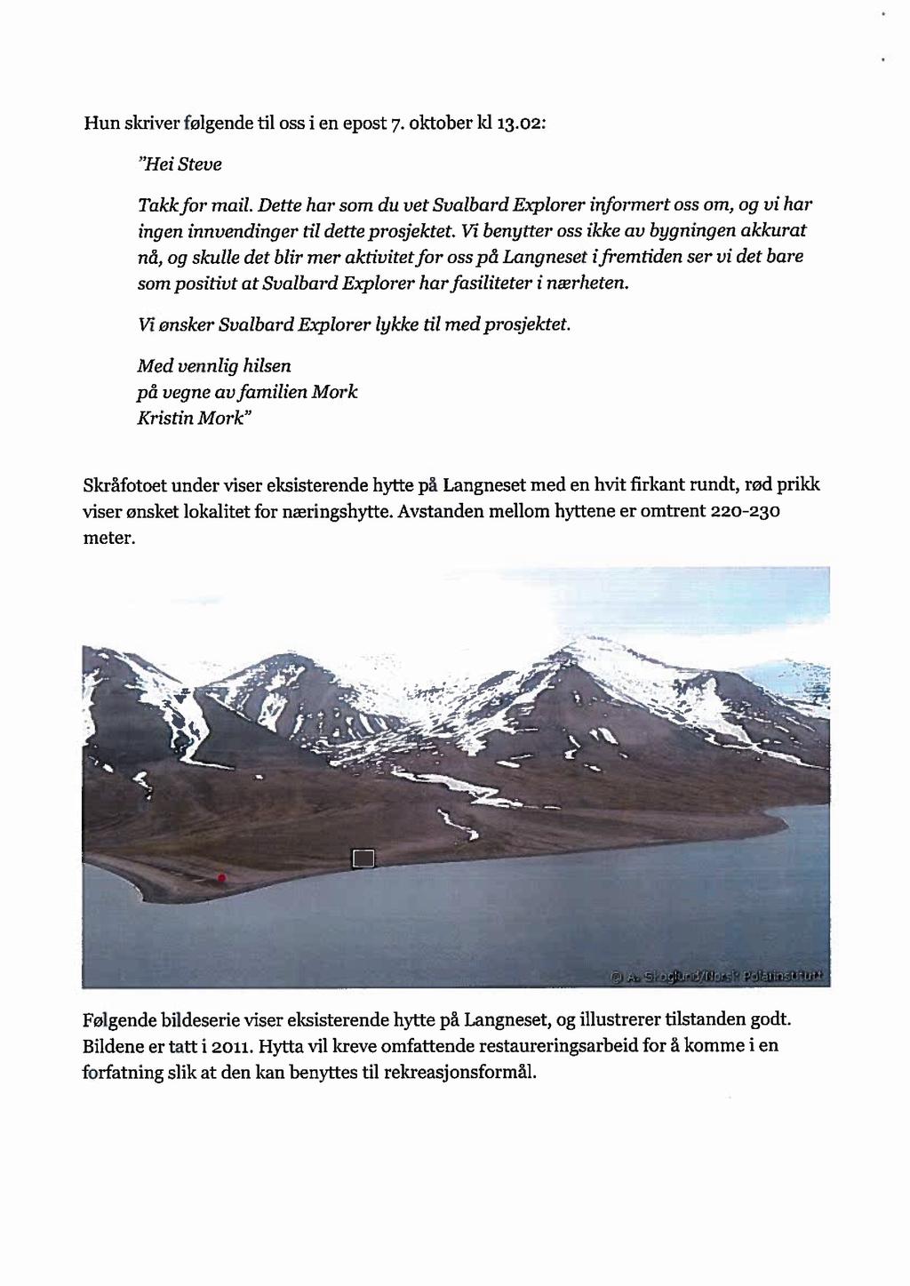Hun skriver følgende til oss i en epost 7. oktober k] 13.02: Hei Steve Takk for mail. Dette har som du vet Svalbard Explorer informert oss om, og vi har ingen innvendinger til dette prosjektet.