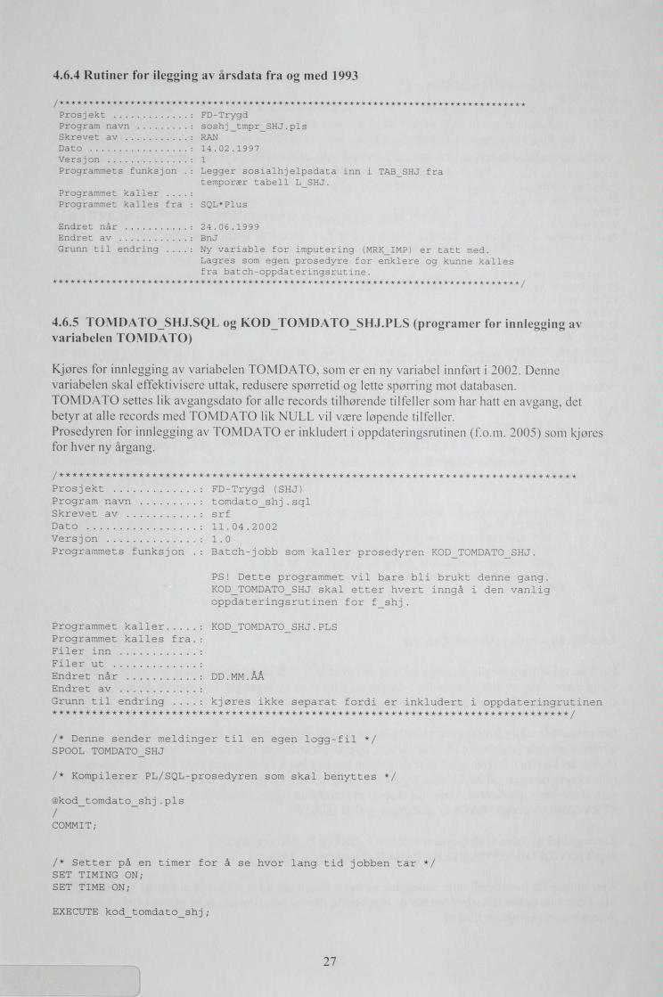 4.6.4 Rutiner for ilegging av årsdata fra og med 1993 Prosjekt : FD-Trygd Program navn : soshj_tmpr_shj.pls Skrevet av : RAN Dato : 14. 02. 1997 Vers j on : 1 Programmets funksjon.