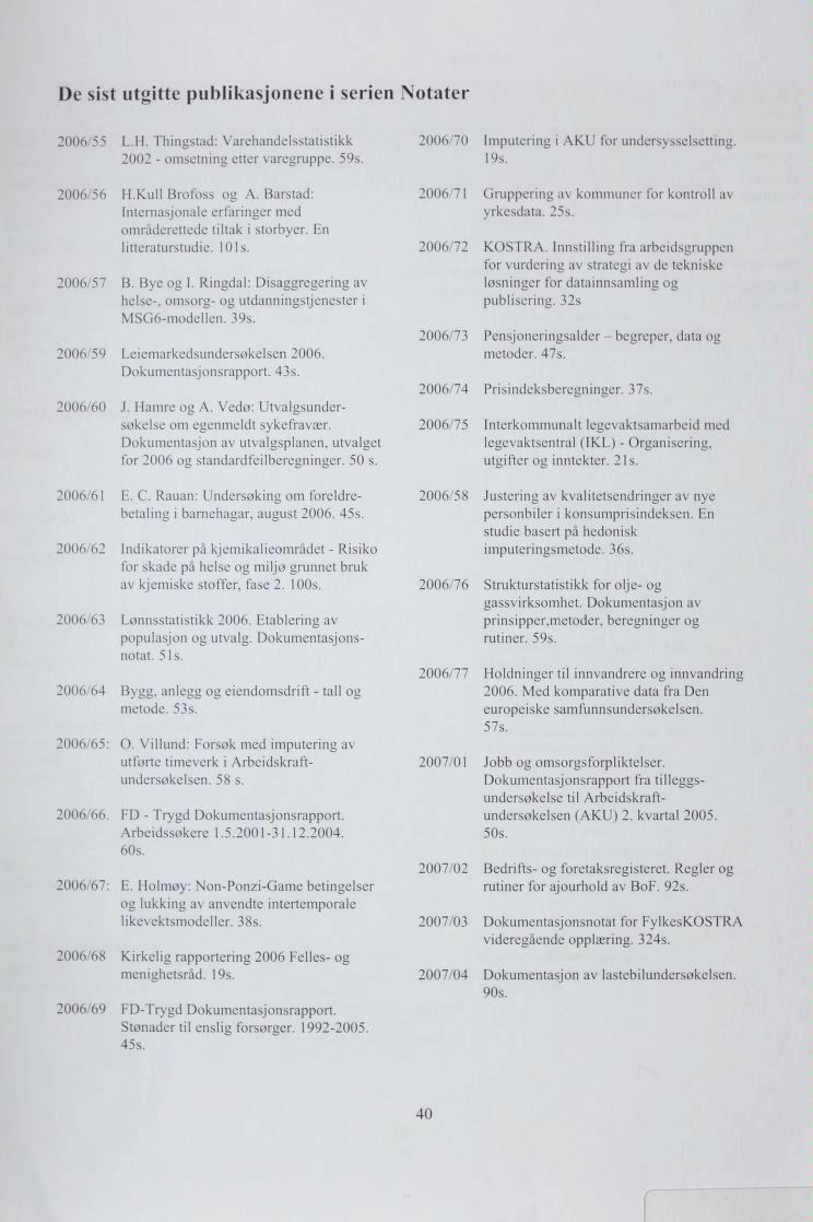 De sist utgitte publikasjonene i serien Notater 2006 55 L.H. Thingstad: Varehandelsstatistikk 2002 - omsetning etter varegruppe. 595. 2006 56 H.Kull Brofoss og A.