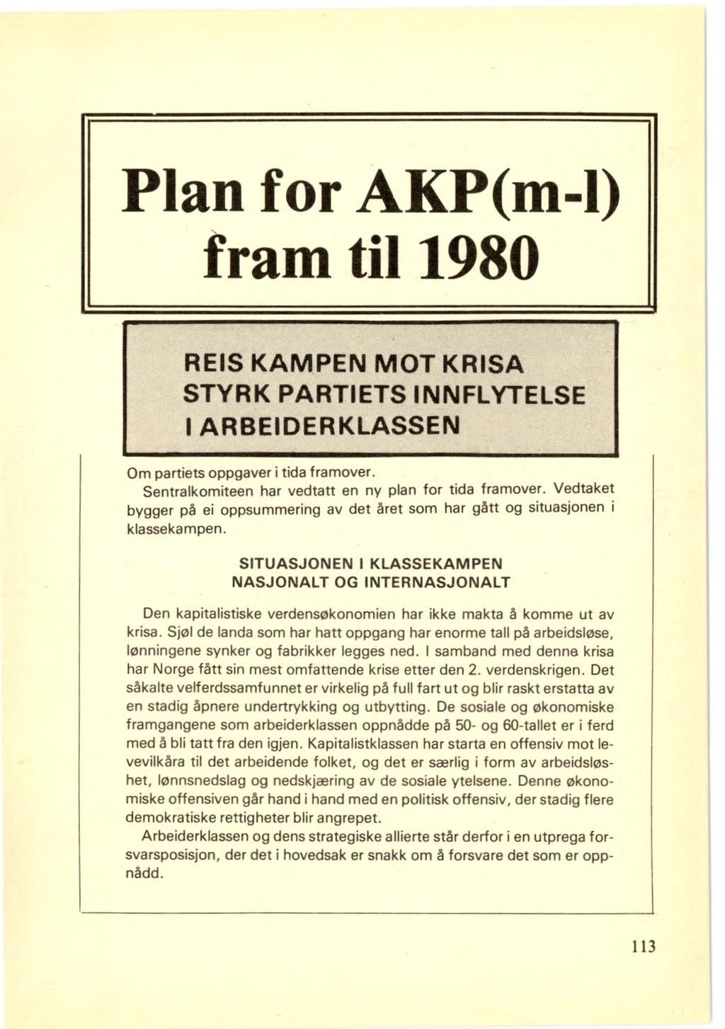 Plan for AKP(m-1) fram til 1980 REIS KAMPEN MOT KRISA STYRK PARTIETS INNFLYTELSE 1 ARBEIDERKLASSEN Om partiets oppgaver i tida framover. Sentralkomiteen har vedtatt en ny plan for tida framover.