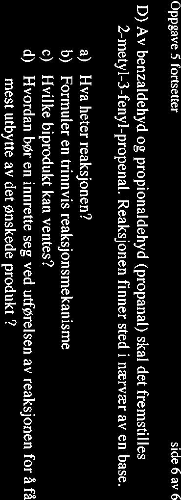 Oppgave 5 forsetter side 6 av 6 D) Av benzaldehyd og propionaldehyd (propanal) skal det fremstilles 2-metyl-3-fenyl-propenal. Reaksjonen finner sted I n~rv~r av en base.