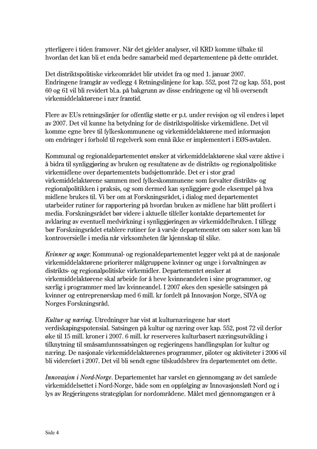 ytterligere i tiden framover. Når det gjelder analyser, vil KRD komme tilbake til hvordan det kan bli et enda bedre samarbeid med departementene på dette området.