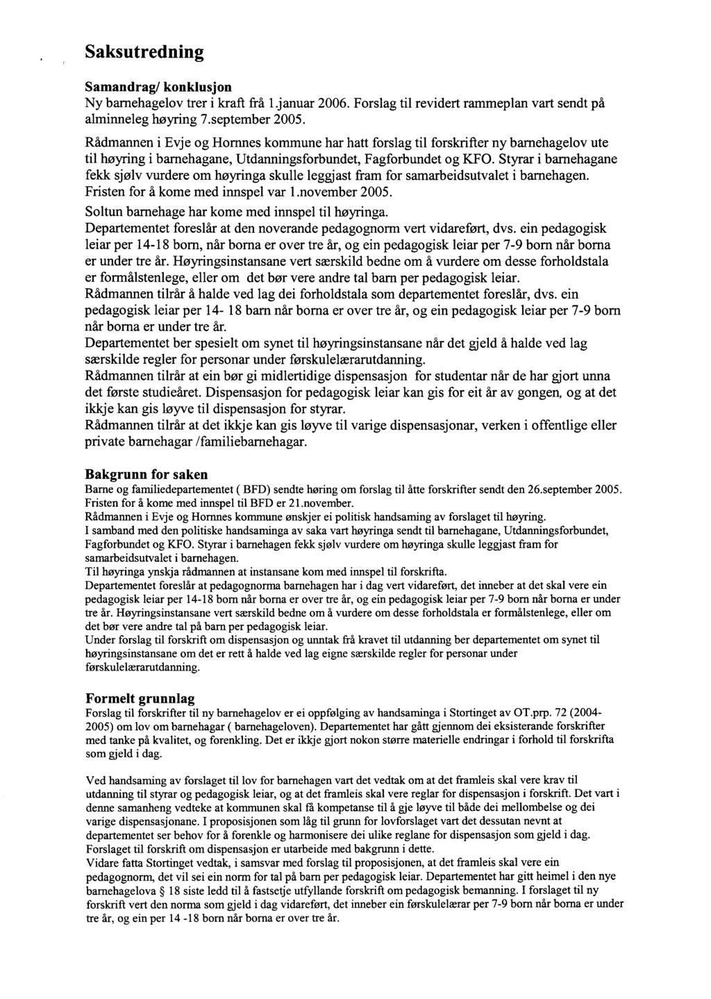 Saksutredning Samandrag/ konklusjon Ny barnehagelov trer i kraft frå 1.januar 2006. Forslag til revidert rammeplan vart sendt på alminneleg høyring 7.september 2005.