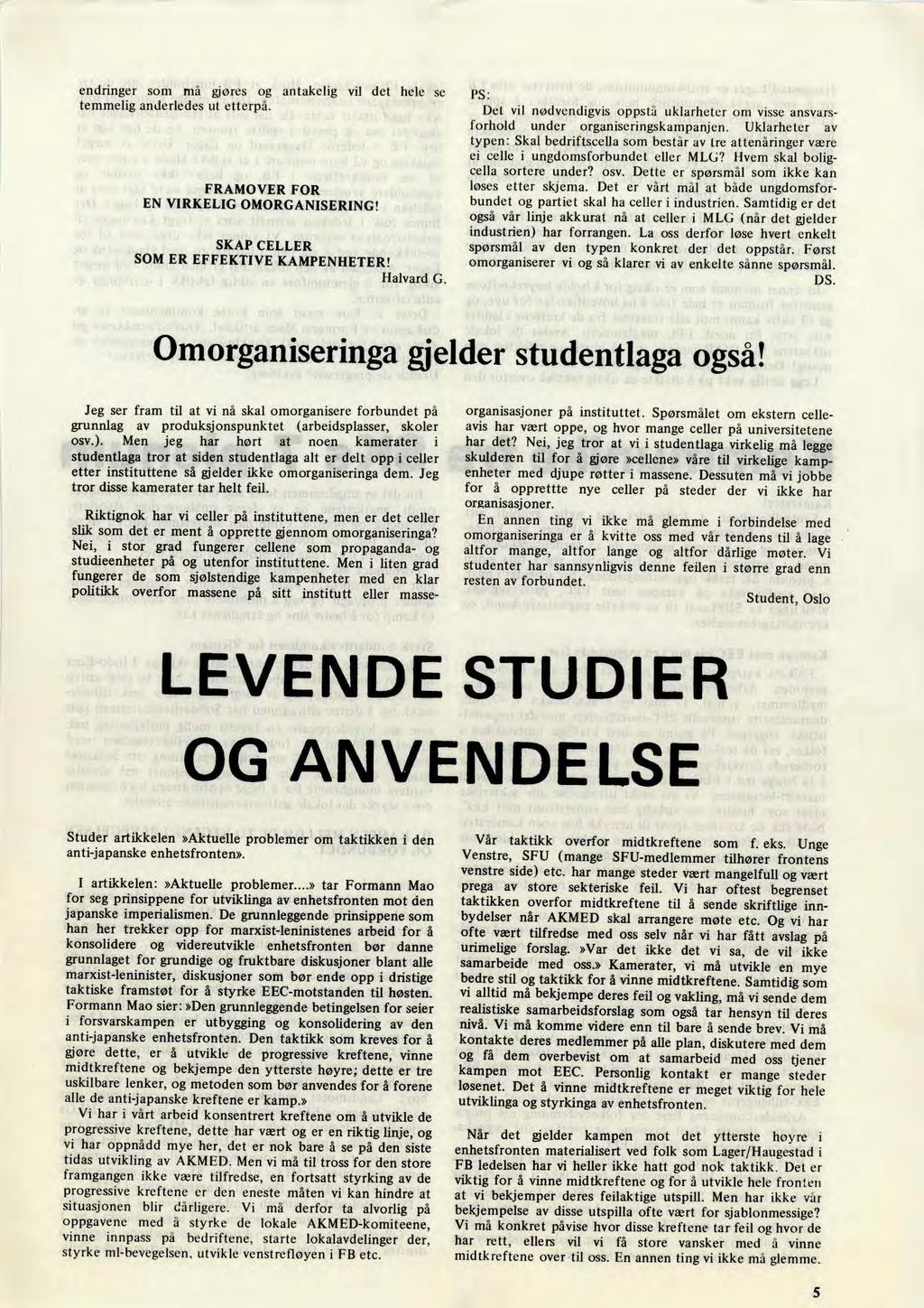 endringer som må gjøres og antakelig vil det hele se temmelig anderledes ut etterpå. FRAMOVER FOR EN VIRKELIG OMORGANISERING! SKAP CELLER SOM ER EFFEKTIVE KAMPENHETER! Halvard G.