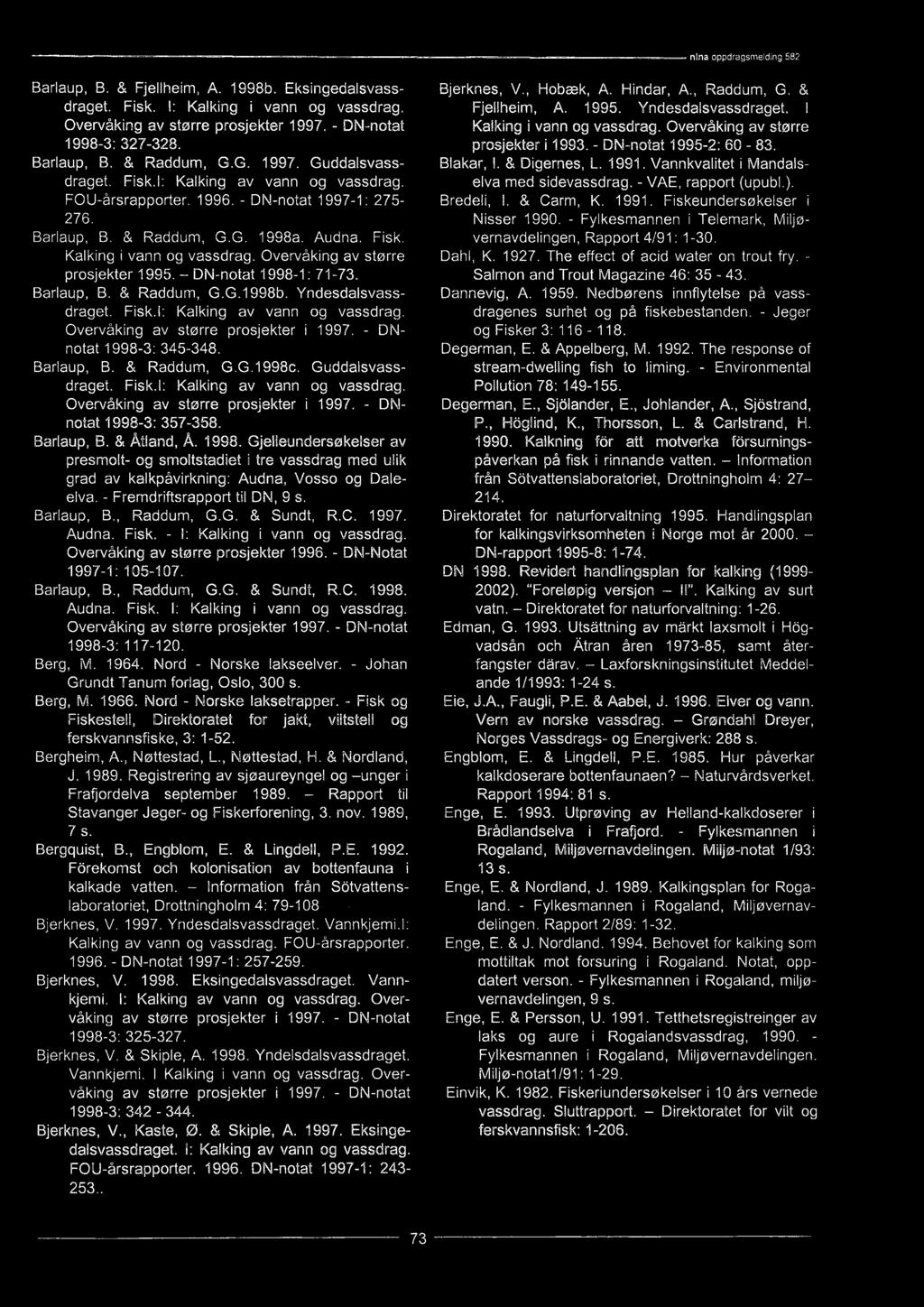 1998. Gjelleundersøkelser av presmolt- og smoltstadiet i tre vassdrag med ulik grad av kalkpåvirkning: Audna, Vosso og Daleelva. - Fremdriftsrapport til DN, 9 s. Barlaup, B., Raddum, G.G. & Sundt, R.