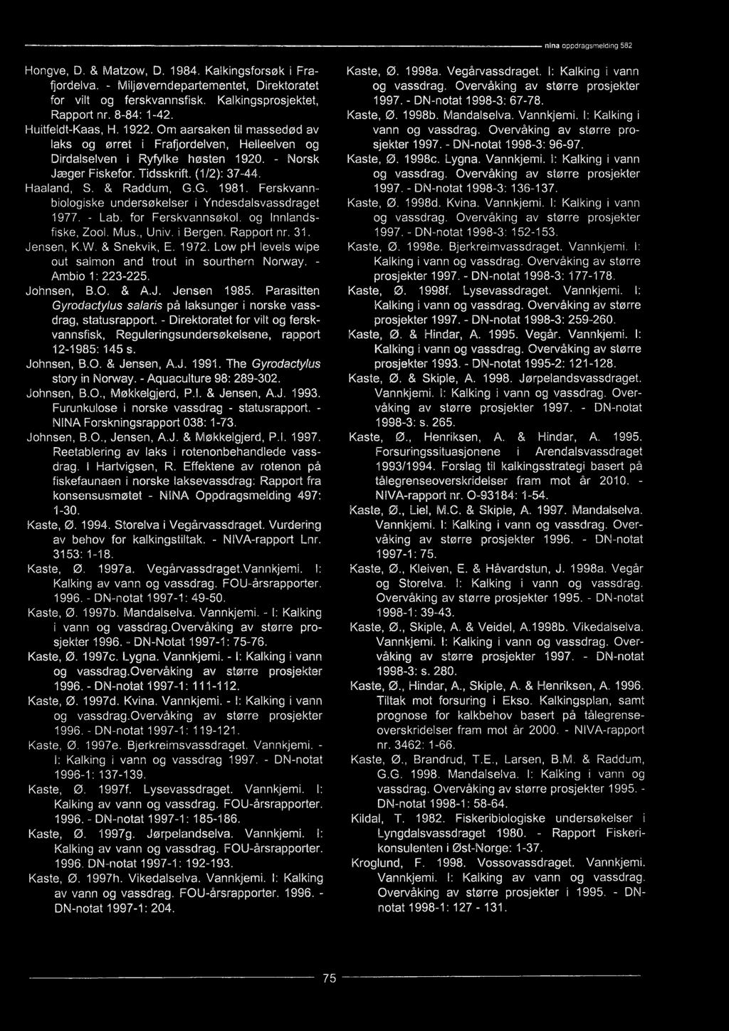 - Direktoratet for vilt og ferskvannsfisk, Reguleringsundersøkelsene, rapport 12-1985: 145 s. Johnsen, B.O. & Jensen, A.J. 1991. The Gyrodactylus story in Norway. - Aquaculture 98: 289-302.