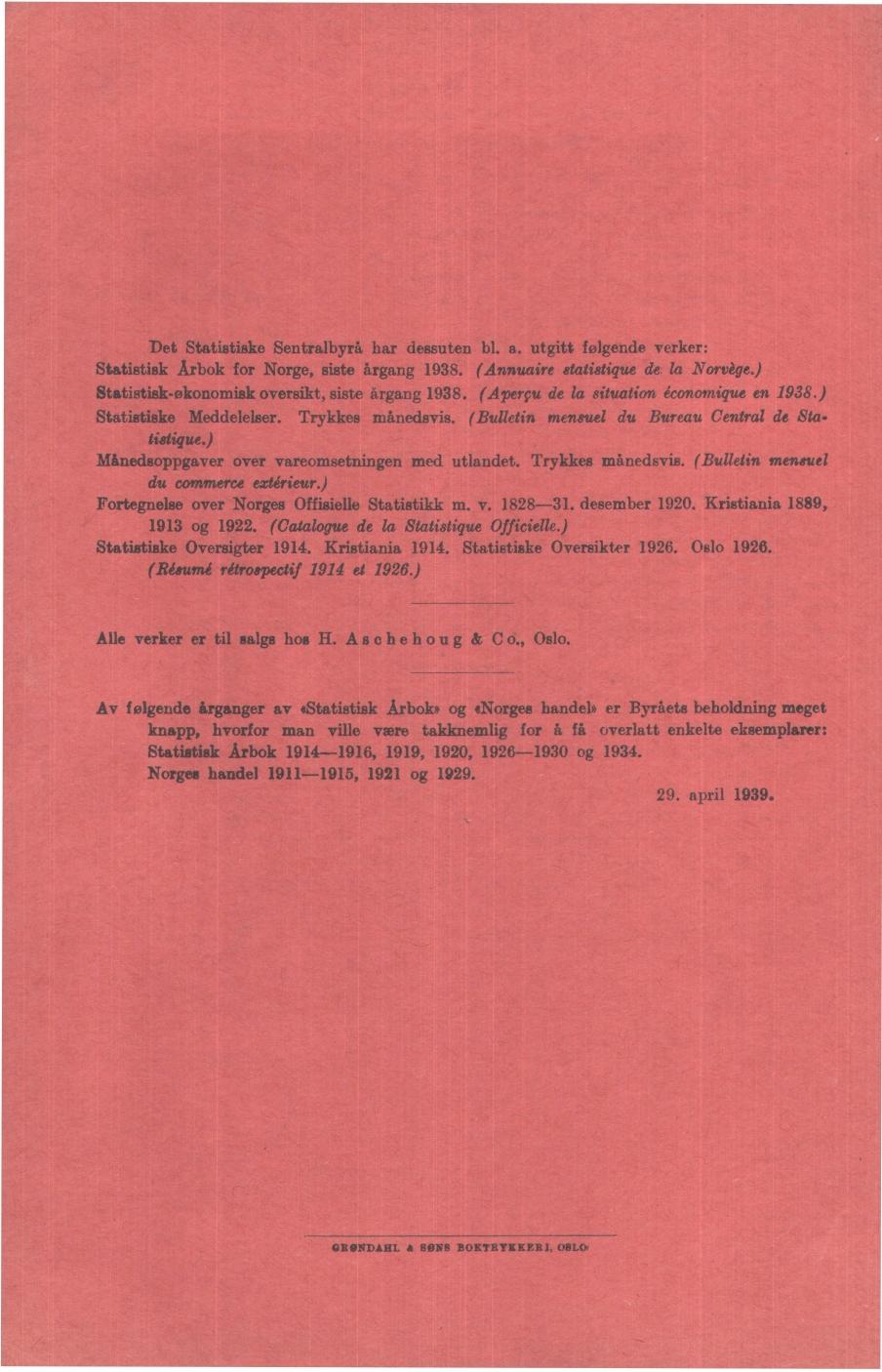 Det Statistiske Sentralbyrå har dessuten bl. a. utgitt følgende verker: Statistisk Arbok for Norge, siste årgang 1938. (Annuaire statistique de la Nonage.