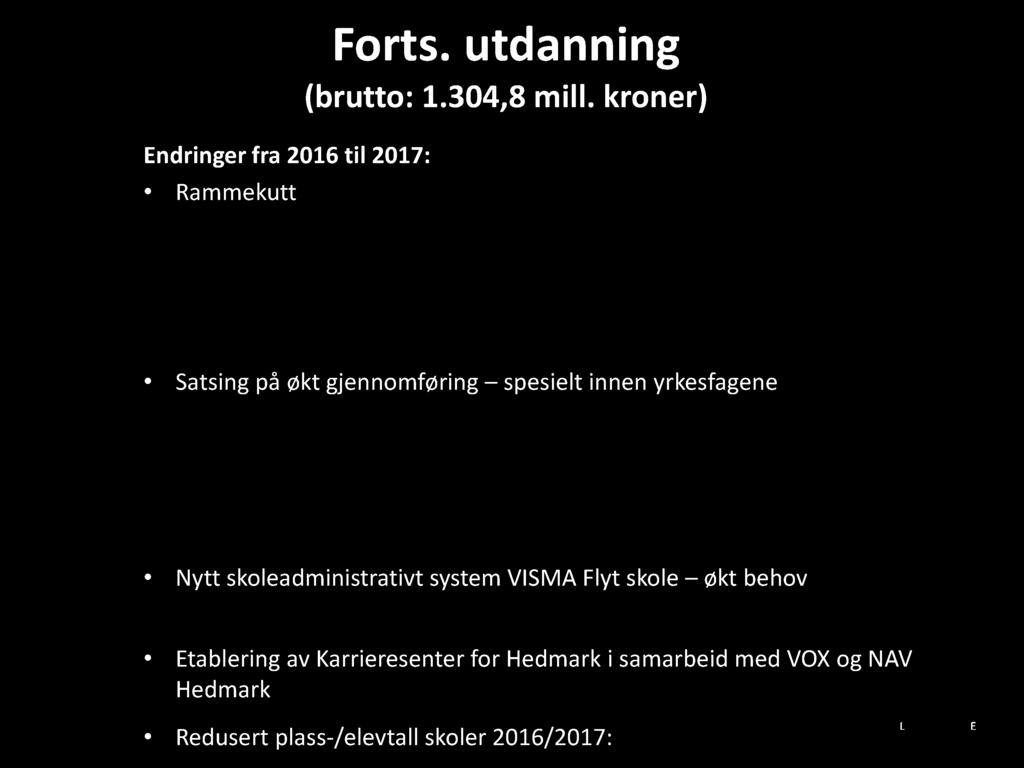 Plassering av ytterligere rammereduksjon i 2018 og 2019 avventes i påvente av konkrete innsparingstiltak knyttet til bl.a. pågående utredning om skole - og tilbudsstruktur.