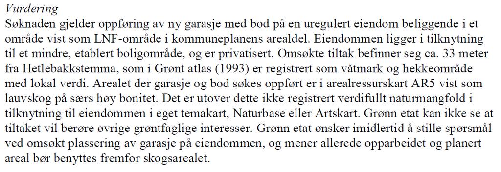 Bygningsmyndighetenes drøfting/begrunnelse: Bygningsmyndighetene vil vurdere saken på nytt dersom garasjens plassering endres, slik det er antydet i uttalelsen fra Grønn etat.