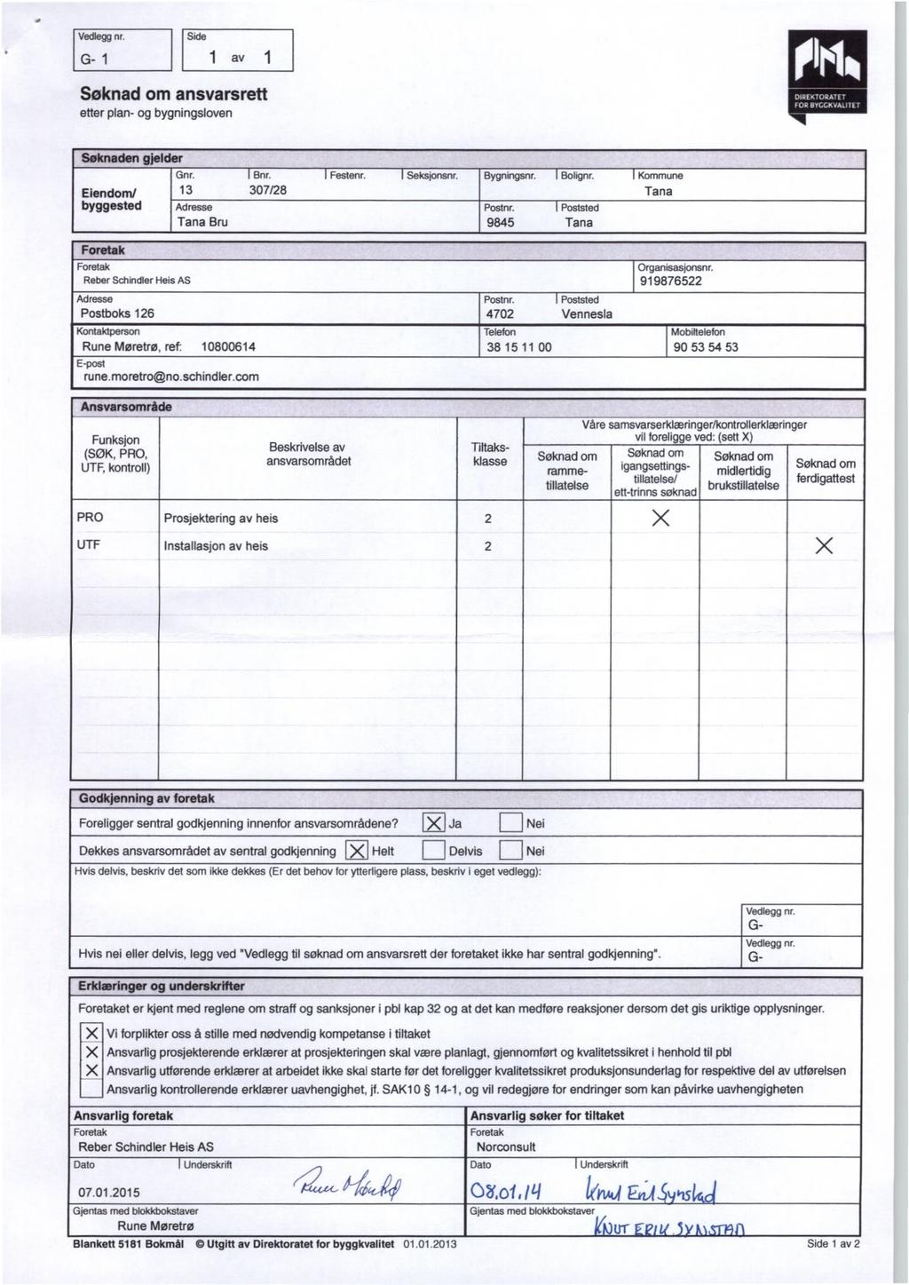 Vedleggnr. G- 1 Side av Søknadom ansvarsrett etter plan- og bygningsloven Søknaden gielder Gnr. Bnr. Eiendom/ 13 307/28 byggested Adresse Tana Bru Festenr. Seksjonsnr. Bygningsnr. Bolignr.