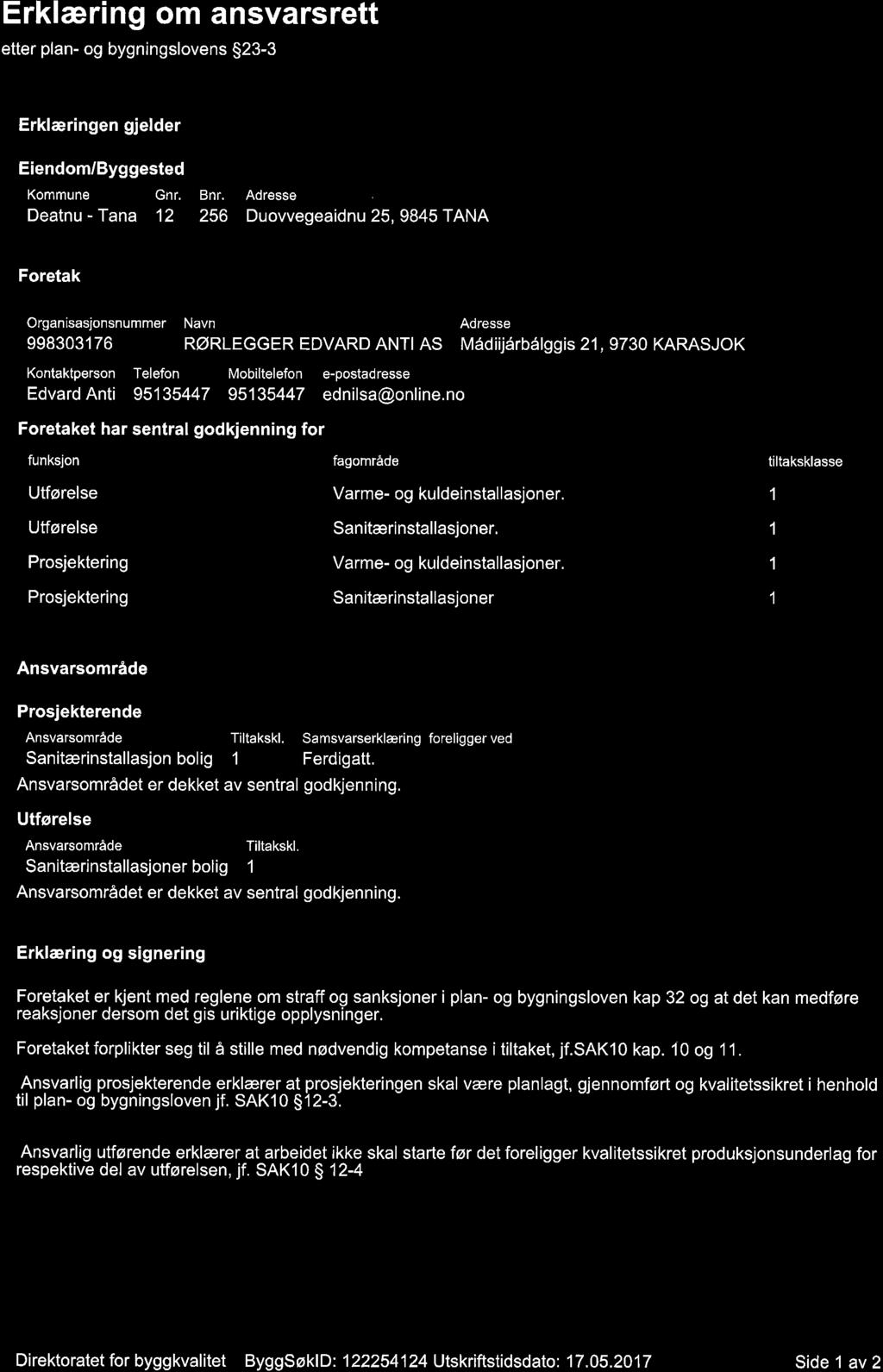 Erklaring om ansvarsrett etter plan- og bygningslovens $23-3 Erkleringen gjelder Eiendom/Byggested Kommune Gnr. Bnr.