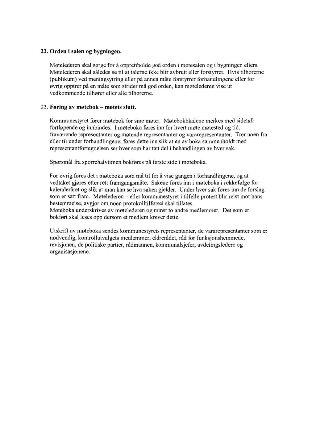 22. Orden i salen og bygningen. Møtelederen skal sørge for å opprettholde god orden i møtesalen og i bygningen ellers. Møtelederen skal således se til at talerne ikke blir avbrutt eller forstyrret.